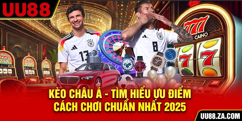 Kèo Châu Á - Tìm Hiểu Ưu Điểm, Cách Chơi Chuẩn Nhất 2025