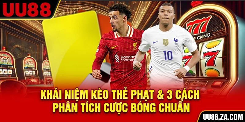 Khái Niệm Kèo Thẻ Phạt & 3 Cách Phân Tích Cược Bóng Chuẩn
