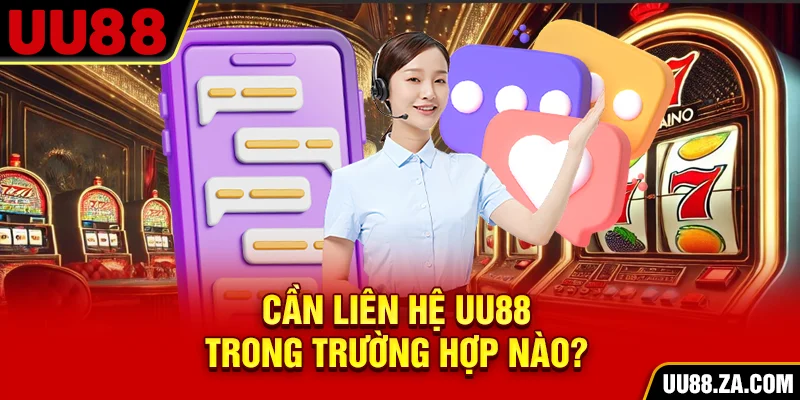 Cần liên hệ UU88 trong trường hợp nào?