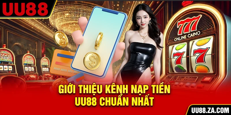 Giới thiệu kênh nạp tiền UU88 chuẩn nhất