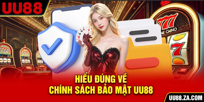 Hiểu đúng về chính sách bảo mật UU88