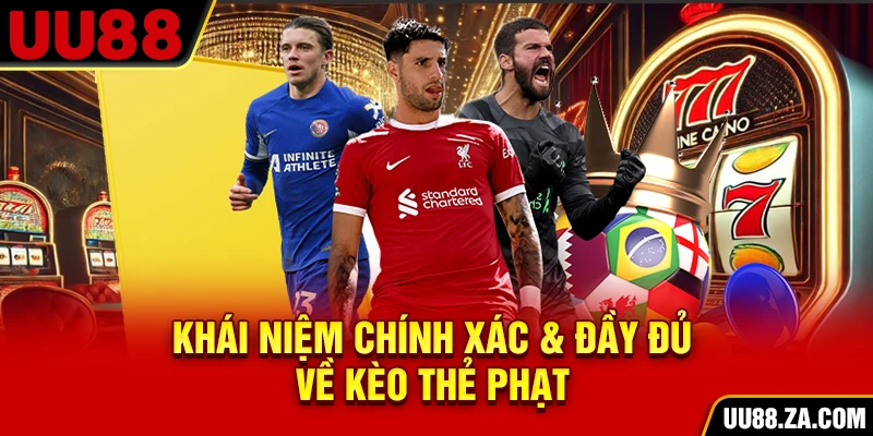 Khái niệm chính xác & đầy đủ về kèo thẻ phạt
