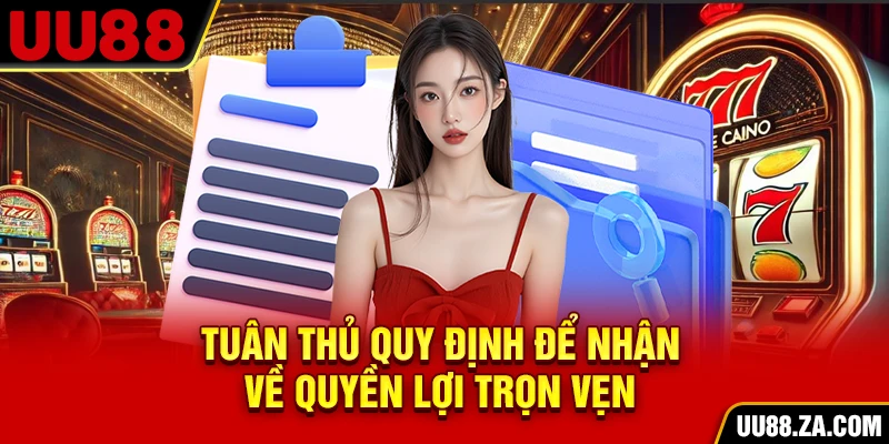 Tuân thủ quy định để nhận về quyền lợi trọn vẹn