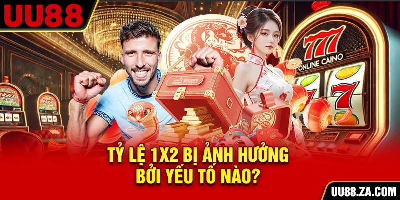 Tỷ lệ 1x2 bị ảnh hưởng bởi yếu tố nào?