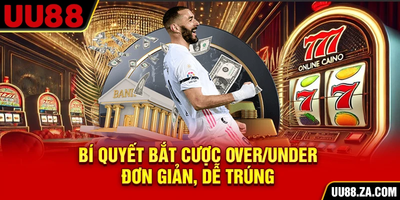 Bí quyết bắt cược Over/Under đơn giản, dễ trúng