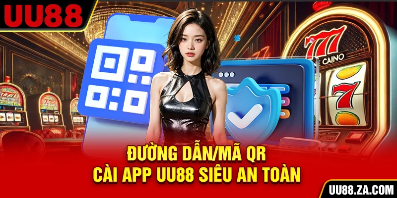 Đường dẫn/mã QR cài app UU88 siêu an toàn