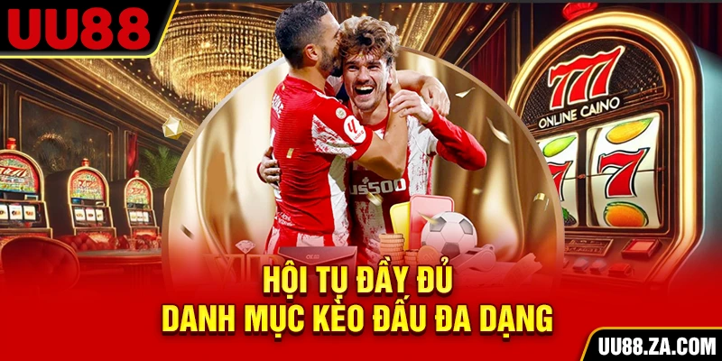 Hội tụ đầy đủ danh mục kèo đấu đa dạng