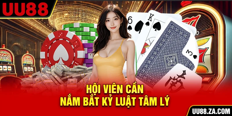 Hội viên cần nắm bắt kỷ luật tâm lý