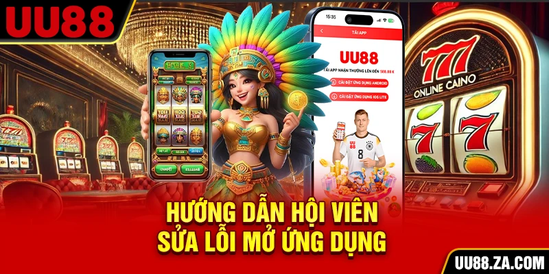 Hướng dẫn hội viên sửa lỗi mở ứng dụng