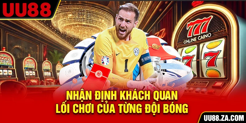 Nhận định khách quan lối chơi của từng đội bóng