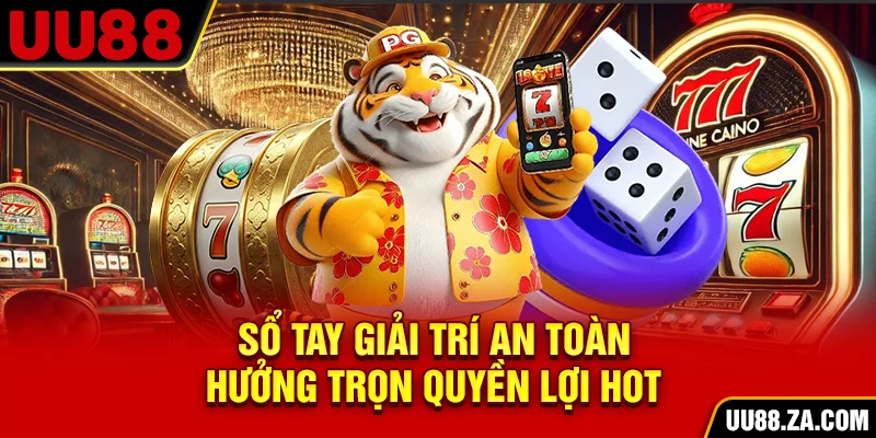 Sổ tay giải trí an toàn, hưởng trọn quyền lợi hot