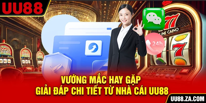 Vướng mắc hay gặp & giải đáp chi tiết từ nhà cái UU88